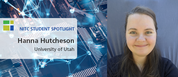Image: Left - Crosswalk with blue lines to illustrate the concept of ITS (Intelligent Transport Systems); Right- Hanna Hutcheson with a ponytail and a blue shirt. Text reads: NITC student spotlight, Hanna Hutcheson, University of Utah.